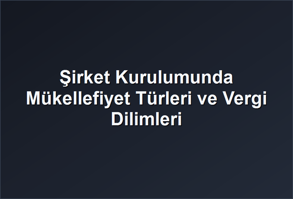 Şirket Kurulumunda Mükellefiyet Türleri ve Vergi Dilimleri